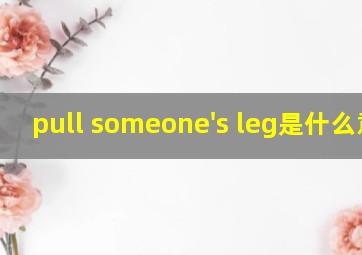 pull someone's leg是什么意思